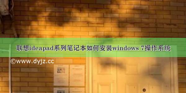 联想ideapad系列笔记本如何安装windows 7操作系统