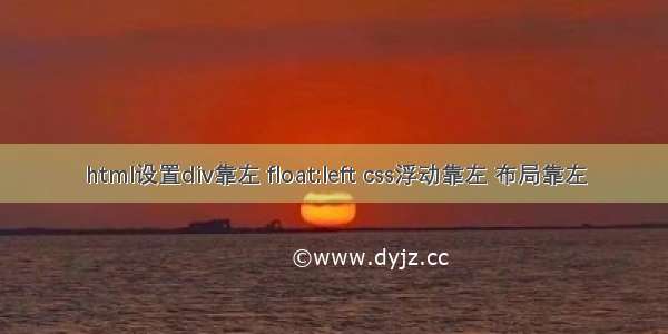 html设置div靠左 float:left css浮动靠左 布局靠左