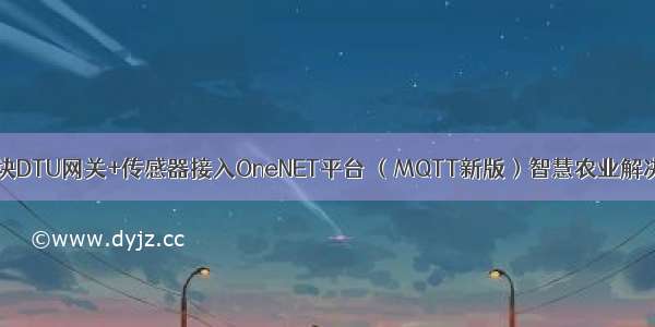 4G 模块DTU网关+传感器接入OneNET平台 （MQTT新版）智慧农业解决方案