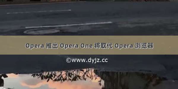 Opera 推出 Opera One 将取代 Opera 浏览器