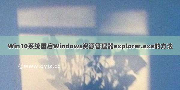 Win10系统重启Windows资源管理器explorer.exe的方法