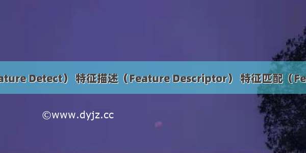 特征提取（Feature Detect） 特征描述（Feature Descriptor） 特征匹配（Feature Match）