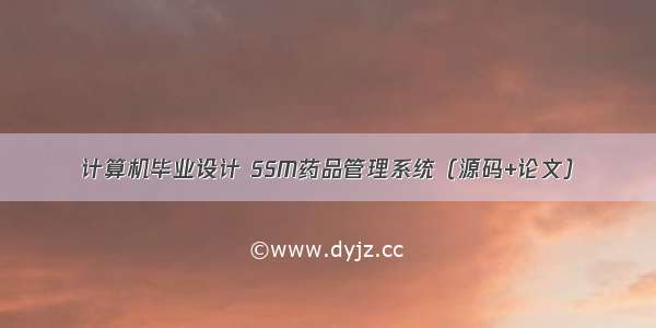 计算机毕业设计 SSM药品管理系统（源码+论文）