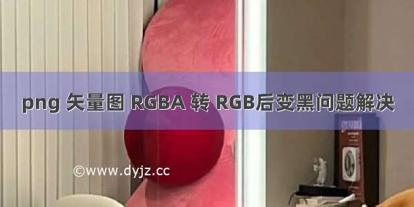 png 矢量图 RGBA 转 RGB后变黑问题解决