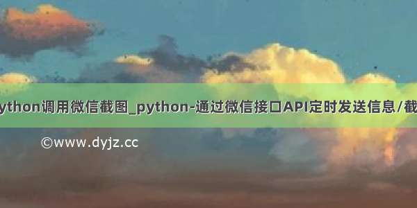 python调用微信截图_python-通过微信接口API定时发送信息/截图