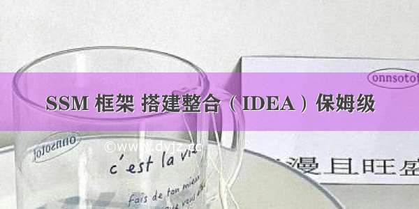 SSM 框架 搭建整合（IDEA）保姆级