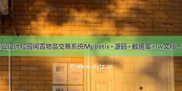 JAVA计算机毕业设计校园闲置物品交易系统Mybatis+源码+数据库+lw文档+系统+调试部署