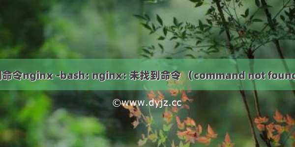 linux找不到命令nginx -bash: nginx: 未找到命令 （command not found） 解决方案