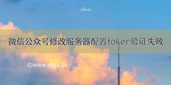 微信公众号修改服务器配置token验证失败