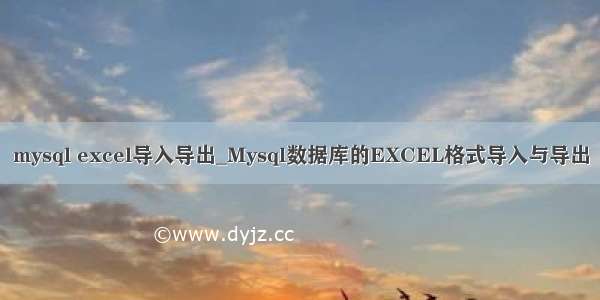 mysql excel导入导出_Mysql数据库的EXCEL格式导入与导出