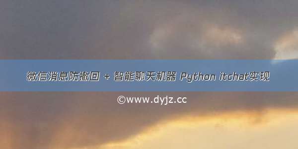 微信消息防撤回 + 智能聊天机器 Python itchat实现