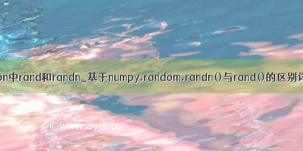 python中rand和randn_基于numpy.random.randn()与rand()的区别详解