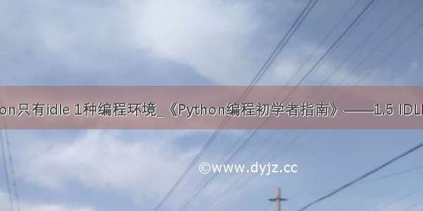 python只有idle 1种编程环境_《Python编程初学者指南》——1.5 IDLE简介