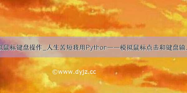 python模拟鼠标键盘操作_人生苦短我用Python——模拟鼠标点击和键盘输入的操作...