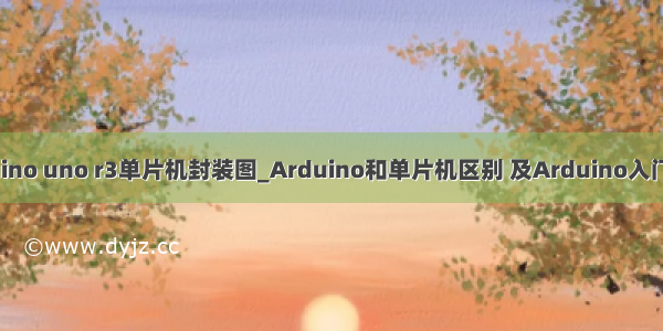 arduino uno r3单片机封装图_Arduino和单片机区别 及Arduino入门教程