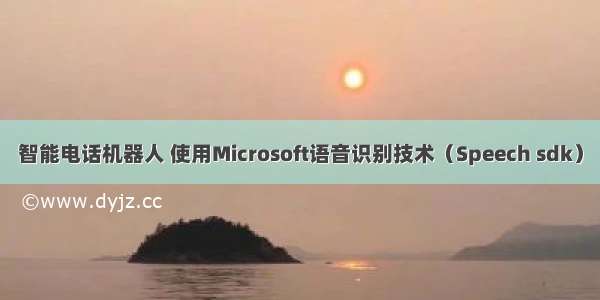 智能电话机器人 使用Microsoft语音识别技术（Speech sdk）