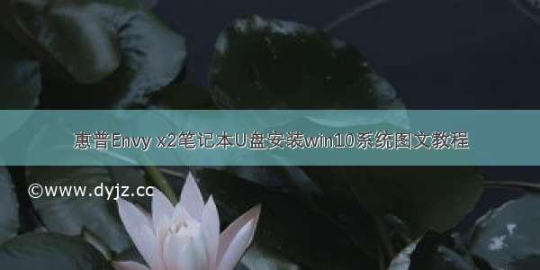 惠普Envy x2笔记本U盘安装win10系统图文教程