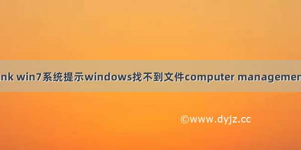 计算机管理说文件缺失lnk win7系统提示windows找不到文件computer management.lnk的具体解决步骤...