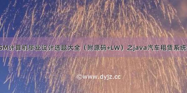 最新SSM计算机毕业设计选题大全（附源码+LW）之java汽车租赁系统42876