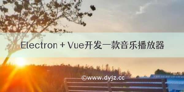 Electron + Vue开发一款音乐播放器