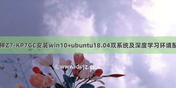 战神Z7-KP7GC安装win10+ubuntu18.04双系统及深度学习环境配置