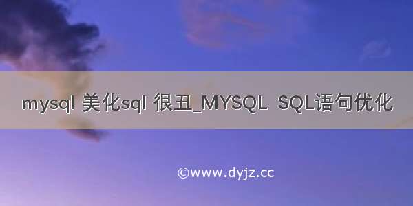 mysql 美化sql 很丑_MYSQL  SQL语句优化