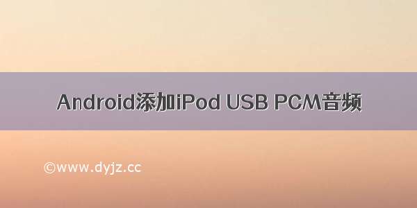 Android添加iPod USB PCM音频