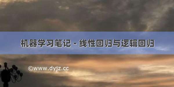 机器学习笔记 - 线性回归与逻辑回归