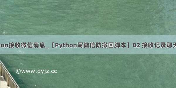 python接收微信消息_【Python写微信防撤回脚本】02 接收记录聊天信息