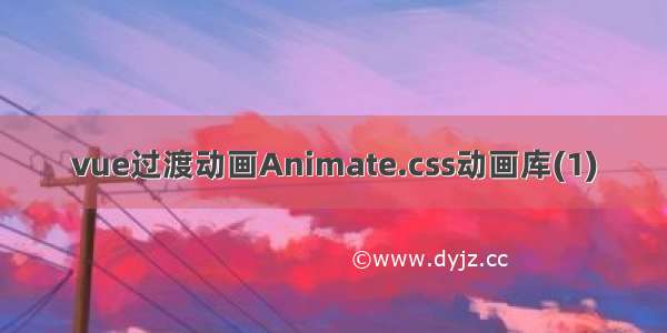 vue过渡动画Animate.css动画库(1)