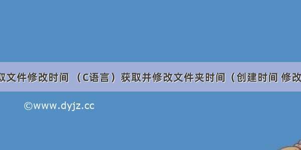 c语言 获取文件修改时间 （C语言）获取并修改文件夹时间（创建时间 修改时间 访问