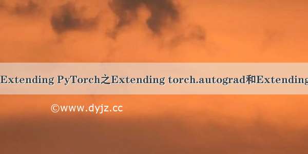 【翻译】Extending PyTorch之Extending torch.autograd和Extending torch.nn