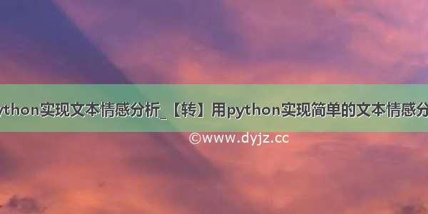 python实现文本情感分析_【转】用python实现简单的文本情感分析