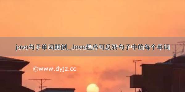 java句子单词颠倒_Java程序可反转句子中的每个单词