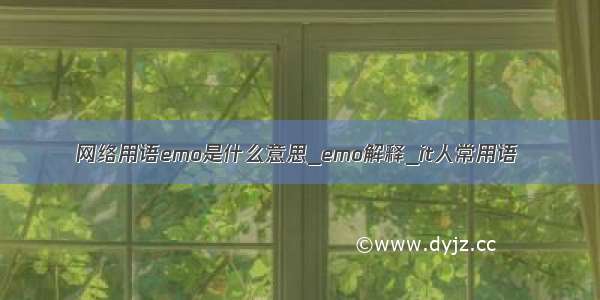 网络用语emo是什么意思_emo解释_it人常用语