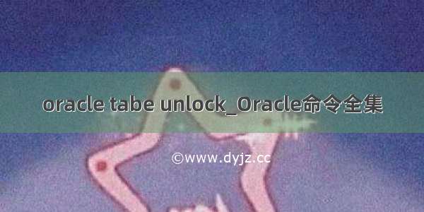 oracle tabe unlock_Oracle命令全集