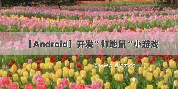 【Android】开发”打地鼠“小游戏