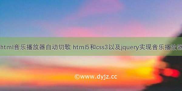 html音乐播放器自动切歌 html5和css3以及jquery实现音乐播放器