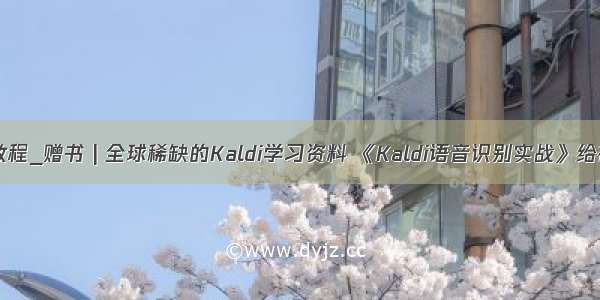 kaldi教程_赠书 | 全球稀缺的Kaldi学习资料 《Kaldi语音识别实战》给补上了