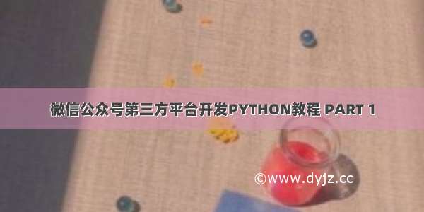 微信公众号第三方平台开发PYTHON教程 PART 1