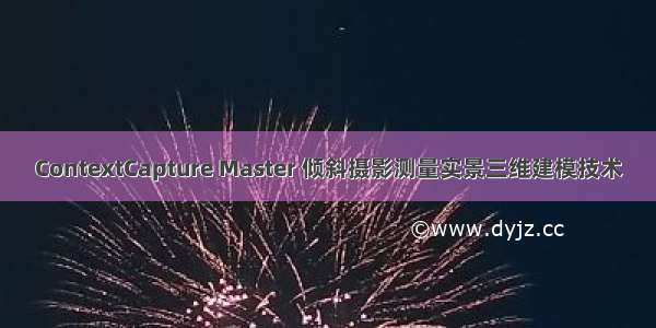 ContextCapture Master 倾斜摄影测量实景三维建模技术