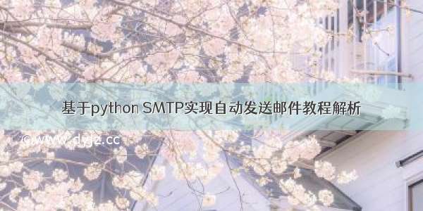 基于python SMTP实现自动发送邮件教程解析