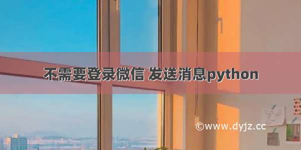 不需要登录微信 发送消息python