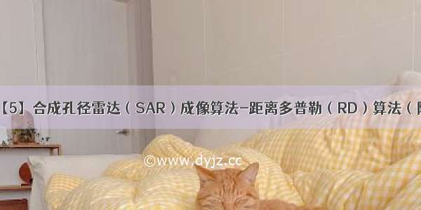 SAR成像系列：【5】合成孔径雷达（SAR）成像算法-距离多普勒（RD）算法（附Matlab代码）