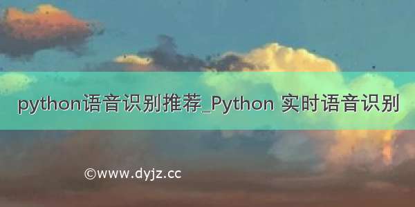 python语音识别推荐_Python 实时语音识别