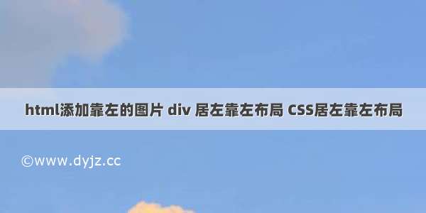 html添加靠左的图片 div 居左靠左布局 CSS居左靠左布局