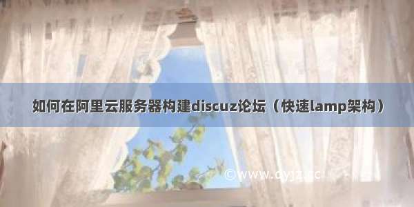 如何在阿里云服务器构建discuz论坛（快速lamp架构）