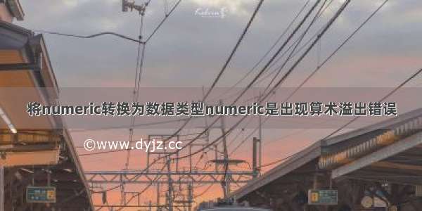 将numeric转换为数据类型numeric是出现算术溢出错误