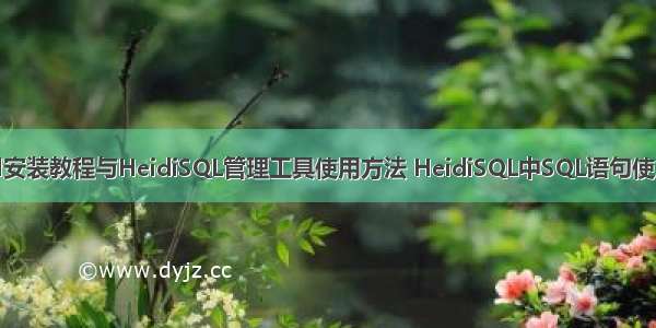 MySql安装教程与HeidiSQL管理工具使用方法 HeidiSQL中SQL语句使用（六）