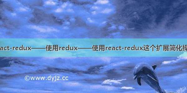 react-redux——使用redux——使用react-redux这个扩展简化操作